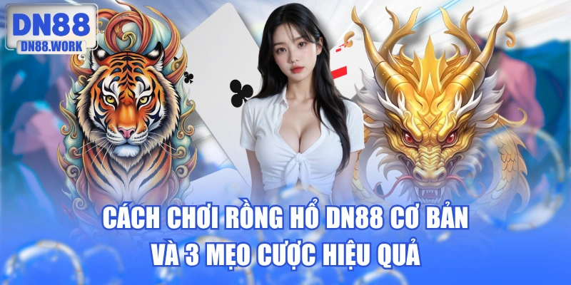 Cách Chơi Rồng Hổ DN88 Cơ Bản Và 3 Mẹo Cược Hiệu Quả