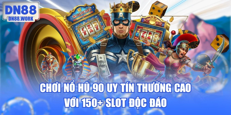 Chơi Nổ Hũ 90 Uy Tín Thưởng Cao Với 150+ Slot Độc Đáo