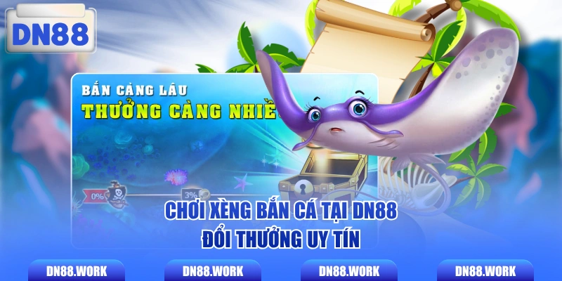 Chơi Xèng bắn cá tại DN88 đổi thưởng uy tín