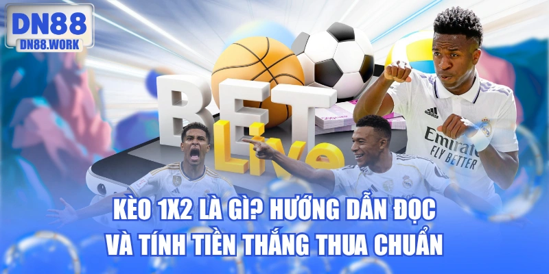 Kèo 1x2 Là Gì? Hướng Dẫn Đọc Và Tính Tiền Thắng Thua Chuẩn