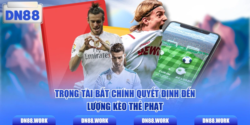 Trọng tài bắt chính quyết định đến lượng kèo thẻ phạt